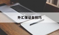 外汇保证金技巧(外汇保证金如何交易)