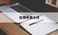 关于比特币周小川的信息