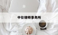 中伦律师事务所(上海中伦律师事务所)