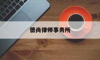 德尚律师事务所(上海德尚律师事务所)