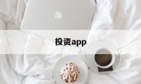 投资app(投资app平台被骗找哪个部门)