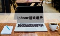 iphone游戏退费(苹果手机游戏退钱会不会对自己id有什么)