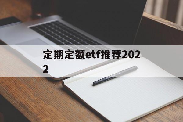 定期定额etf推荐2022(定期定额的基金投资方式,怎么操作)