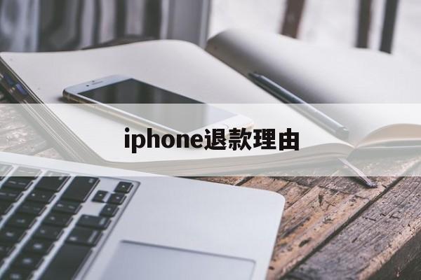 iphone退款理由(iphone退款理由范本)