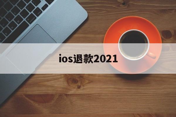 ios退款2021(ios退款2020最新理由)