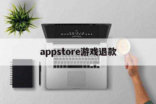 appstore游戏退款(appstore游戏退款后,物品还有没有?)